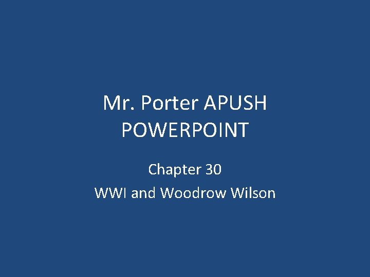 Mr. Porter APUSH POWERPOINT Chapter 30 WWI and Woodrow Wilson 