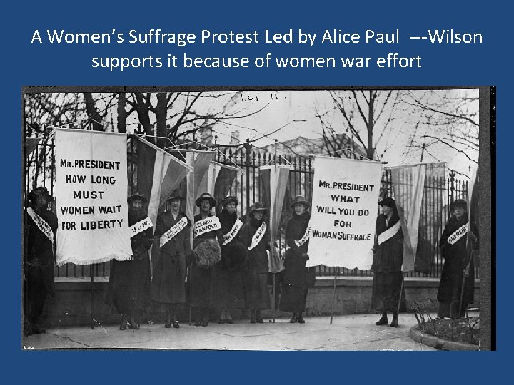 A Women’s Suffrage Protest Led by Alice Paul ---Wilson supports it because of women