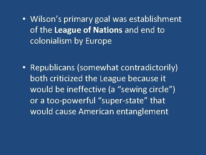  • Wilson’s primary goal was establishment of the League of Nations and end