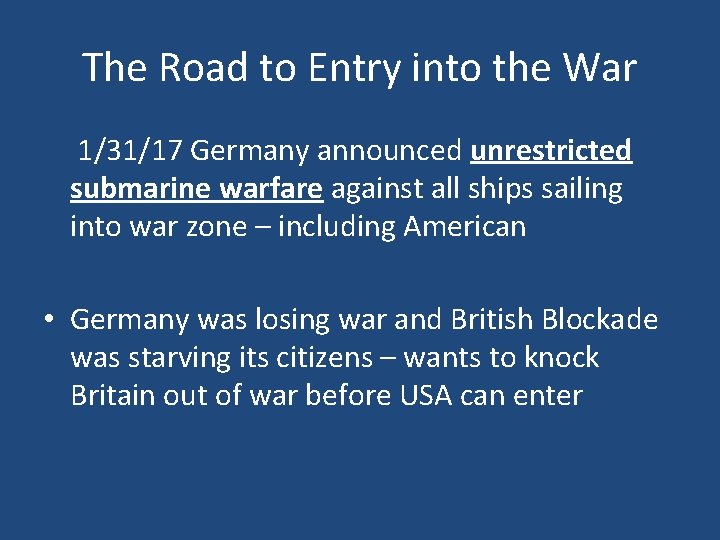 The Road to Entry into the War 1/31/17 Germany announced unrestricted submarine warfare against