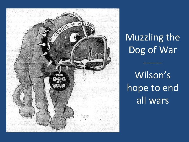 Muzzling the Dog of War -----Wilson’s hope to end all wars 