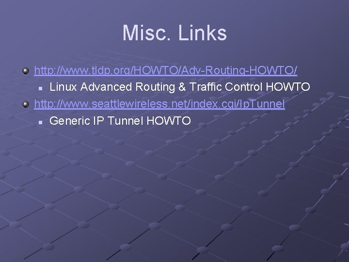 Misc. Links http: //www. tldp. org/HOWTO/Adv-Routing-HOWTO/ n Linux Advanced Routing & Traffic Control HOWTO