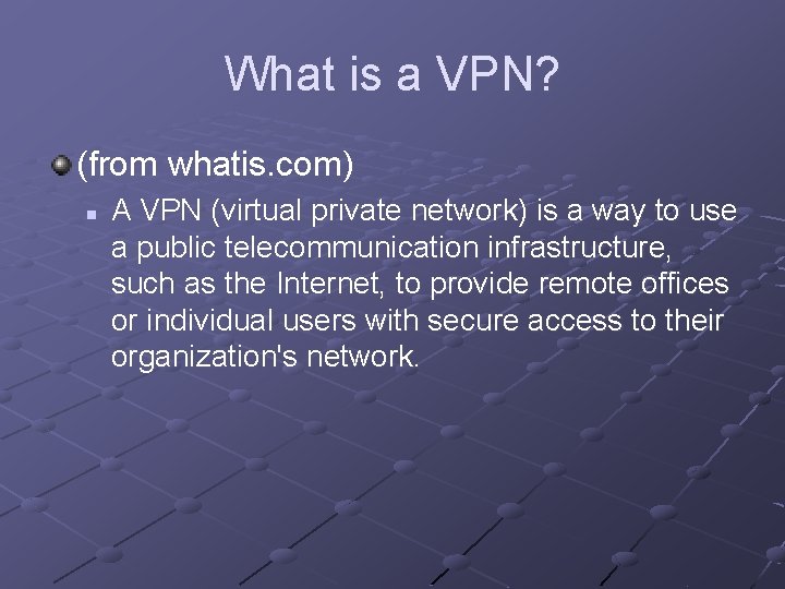 What is a VPN? (from whatis. com) n A VPN (virtual private network) is