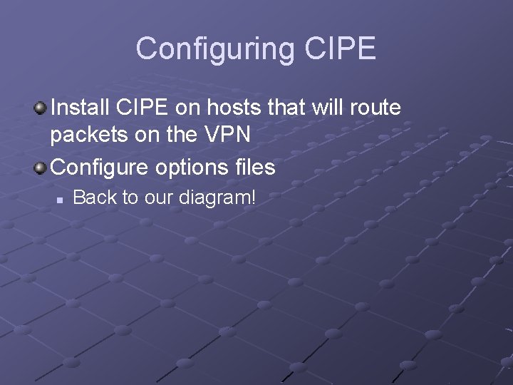 Configuring CIPE Install CIPE on hosts that will route packets on the VPN Configure