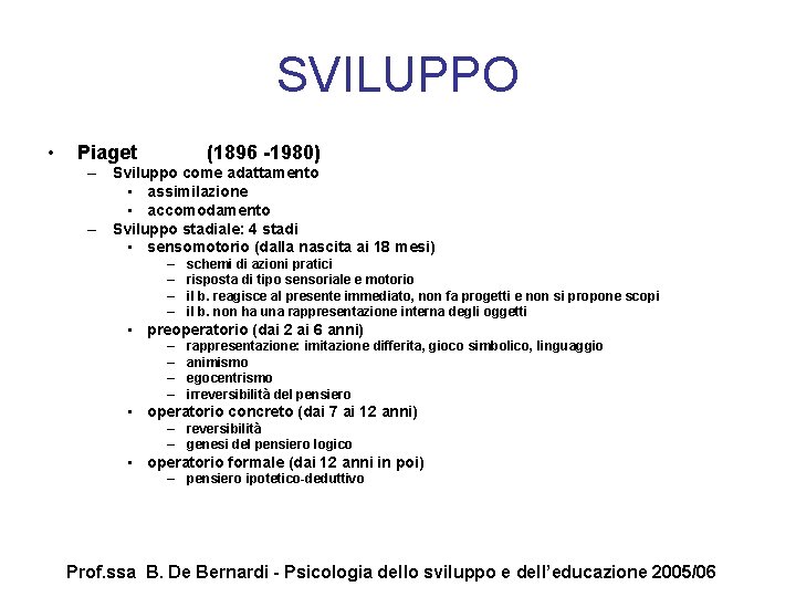 SVILUPPO • Piaget (1896 -1980) – Sviluppo come adattamento • assimilazione • accomodamento –