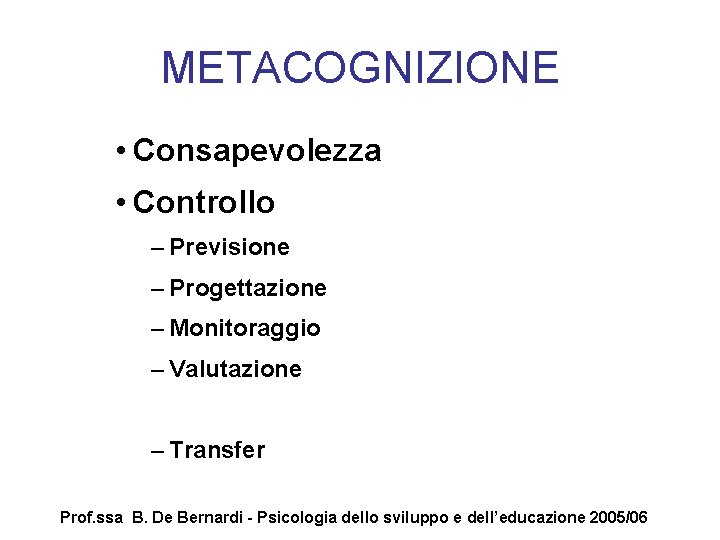 METACOGNIZIONE • Consapevolezza • Controllo – Previsione – Progettazione – Monitoraggio – Valutazione –