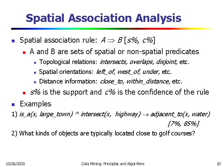 Spatial Association Analysis n Spatial association rule: A B [s%, c%] n n n