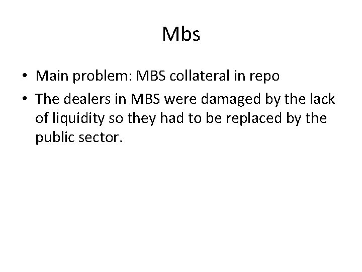 Mbs • Main problem: MBS collateral in repo • The dealers in MBS were