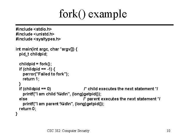 fork() example #include <stdio. h> #include <unistd. h> #include <sys/types. h> int main(int argc,