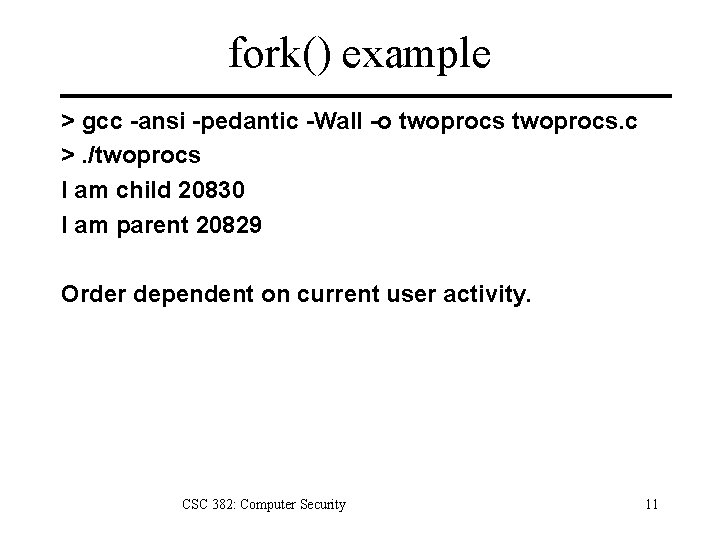 fork() example > gcc -ansi -pedantic -Wall -o twoprocs. c >. /twoprocs I am