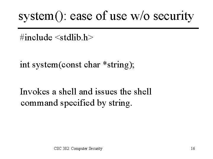 system(): ease of use w/o security #include <stdlib. h> int system(const char *string); Invokes