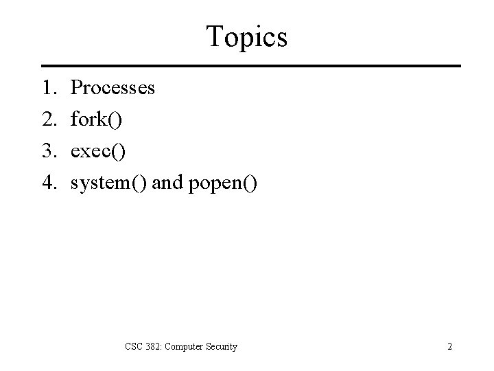 Topics 1. 2. 3. 4. Processes fork() exec() system() and popen() CSC 382: Computer