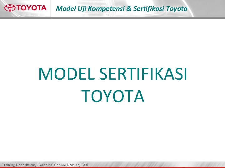 Model Uji Kompetensi & Sertifikasi Toyota MODEL SERTIFIKASI TOYOTA Training Department, Technical Service Division,