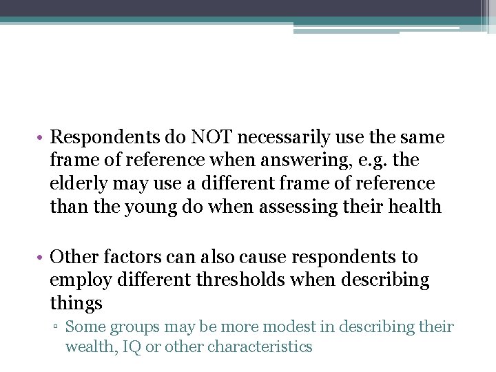  • Respondents do NOT necessarily use the same frame of reference when answering,