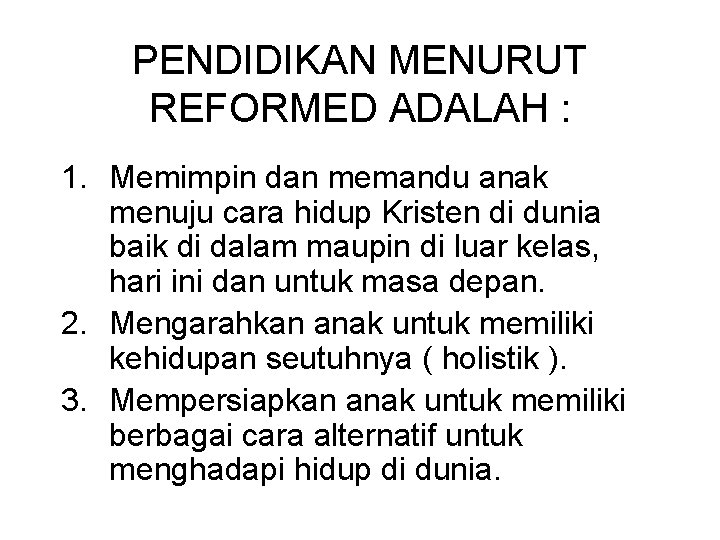 PENDIDIKAN MENURUT REFORMED ADALAH : 1. Memimpin dan memandu anak menuju cara hidup Kristen