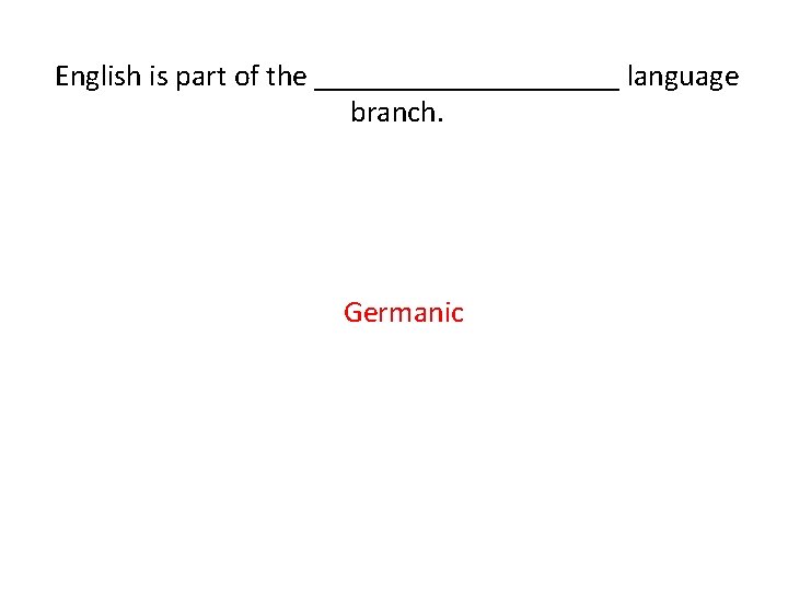 English is part of the __________ language branch. Germanic 