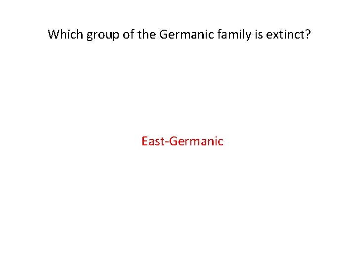 Which group of the Germanic family is extinct? East-Germanic 