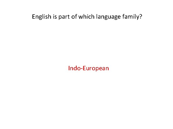 English is part of which language family? Indo-European 