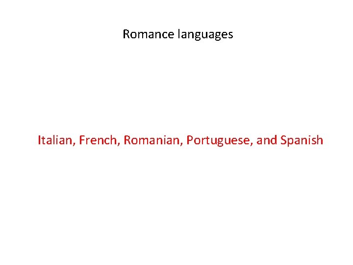 Romance languages Italian, French, Romanian, Portuguese, and Spanish 