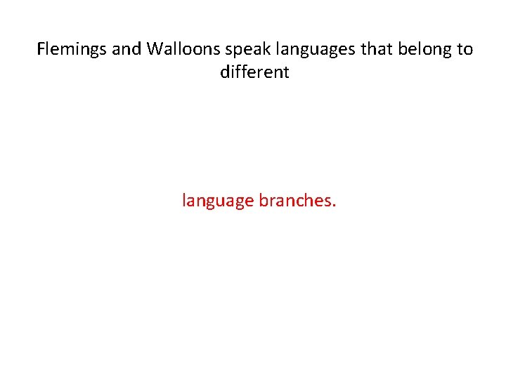 Flemings and Walloons speak languages that belong to different language branches. 