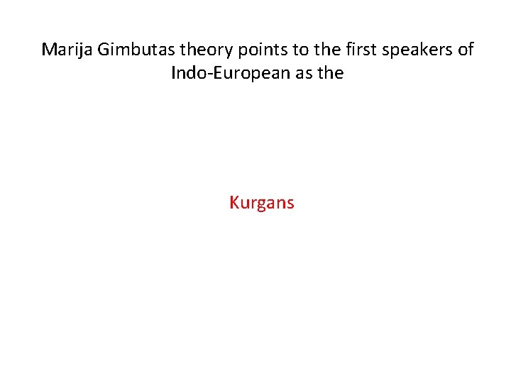 Marija Gimbutas theory points to the first speakers of Indo-European as the Kurgans 