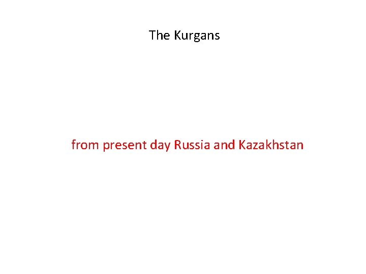 The Kurgans from present day Russia and Kazakhstan 