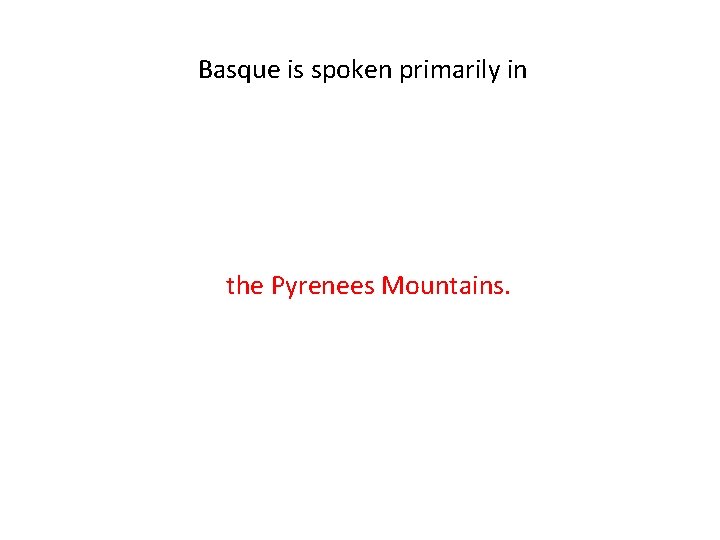 Basque is spoken primarily in the Pyrenees Mountains. 
