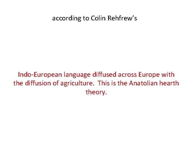 according to Colin Rehfrew’s Indo-European language diffused across Europe with the diffusion of agriculture.