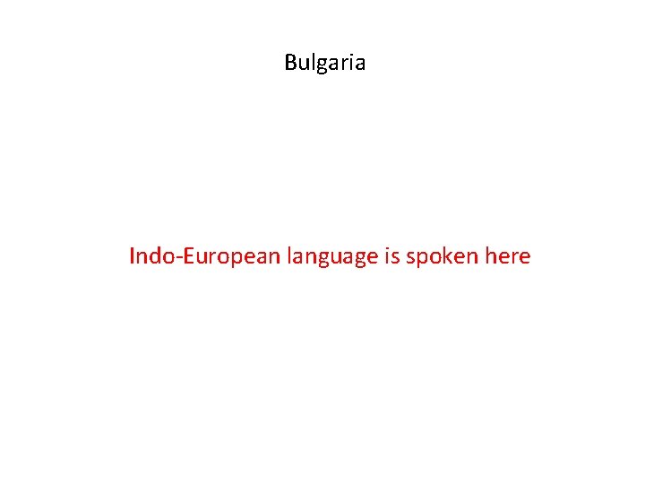 Bulgaria Indo-European language is spoken here 