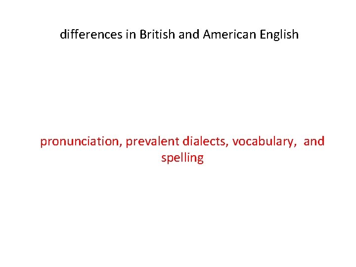 differences in British and American English pronunciation, prevalent dialects, vocabulary, and spelling 