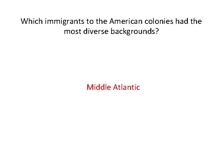Which immigrants to the American colonies had the most diverse backgrounds? Middle Atlantic 