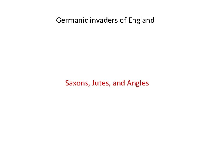 Germanic invaders of England Saxons, Jutes, and Angles 