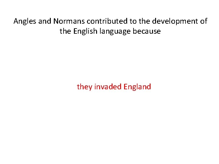 Angles and Normans contributed to the development of the English language because they invaded