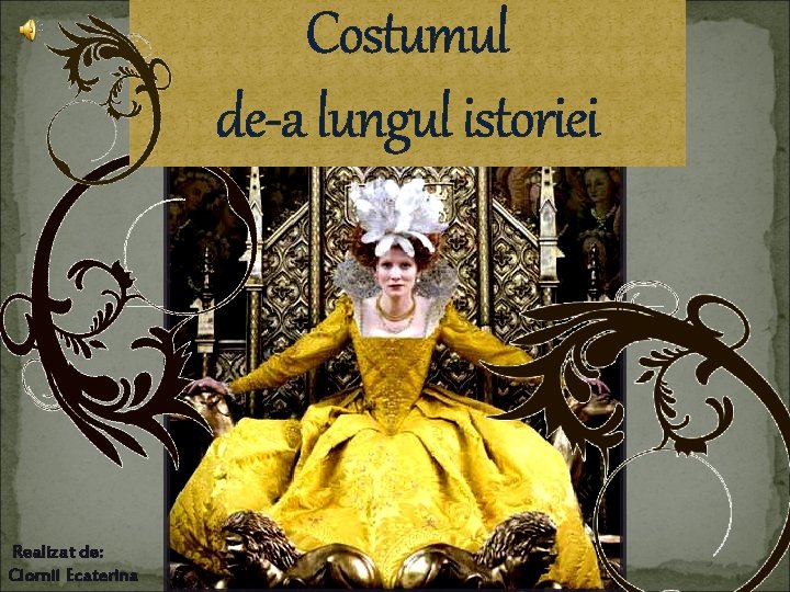 Costumul de-a lungul istoriei Realizat de: Ciornii Ecaterina 