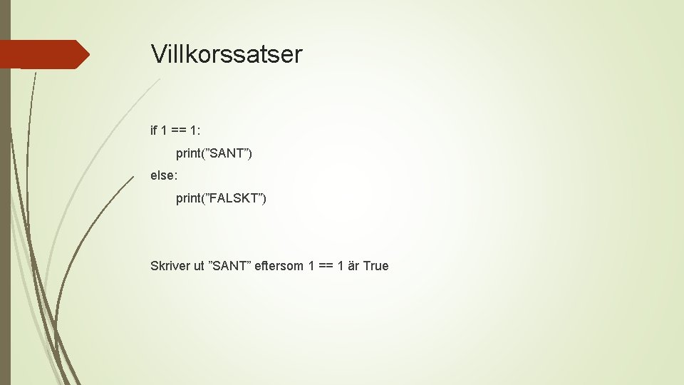 Villkorssatser if 1 == 1: print(”SANT”) else: print(”FALSKT”) Skriver ut ”SANT” eftersom 1 ==