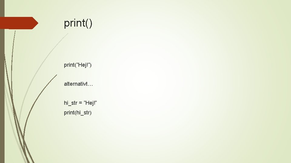 print() print(”Hej!”) alternativt… hi_str = ”Hej!” print(hi_str) 