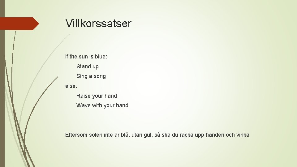Villkorssatser if the sun is blue: Stand up Sing a song else: Raise your