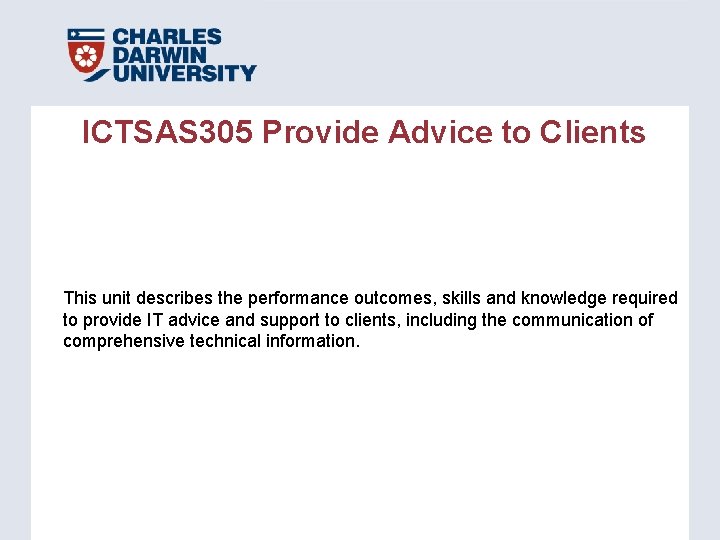 ICTSAS 305 Provide Advice to Clients This unit describes the performance outcomes, skills and ICTSAS 305 Provide Advice to Clients This unit describes the performance outcomes, skills and