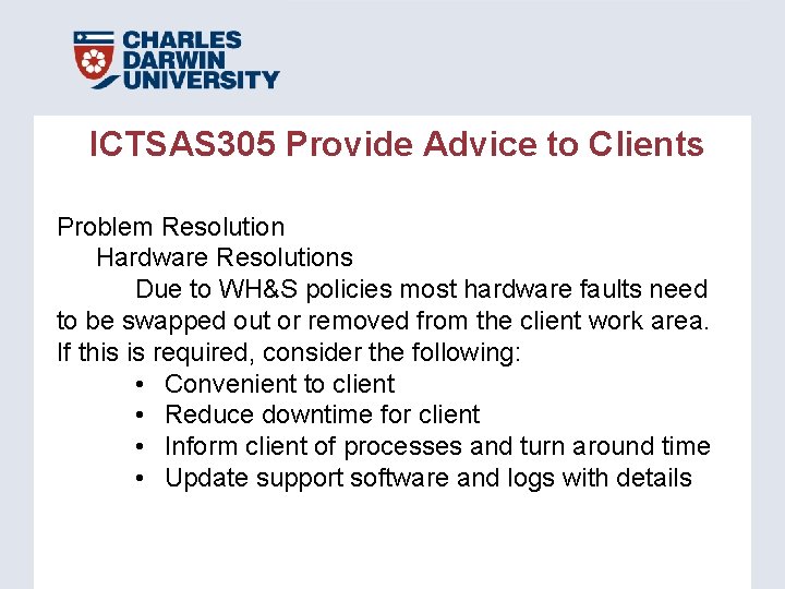 ICTSAS 305 Provide Advice to Clients Problem Resolution Hardware Resolutions Due to WH&S policies ICTSAS 305 Provide Advice to Clients Problem Resolution Hardware Resolutions Due to WH&S policies