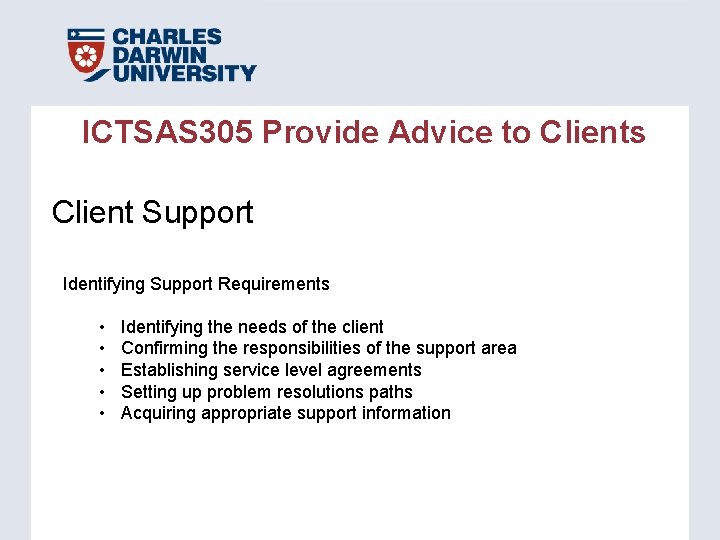 ICTSAS 305 Provide Advice to Clients Client Support Identifying Support Requirements • • • ICTSAS 305 Provide Advice to Clients Client Support Identifying Support Requirements • • •