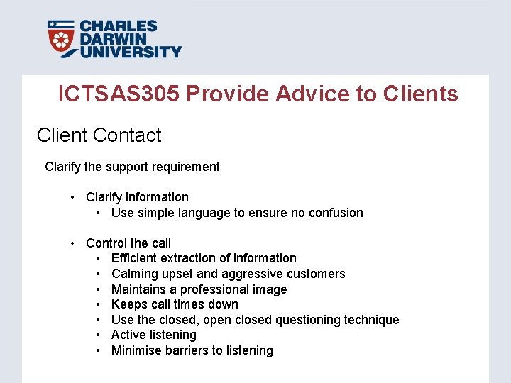 ICTSAS 305 Provide Advice to Clients Client Contact Clarify the support requirement • Clarify ICTSAS 305 Provide Advice to Clients Client Contact Clarify the support requirement • Clarify