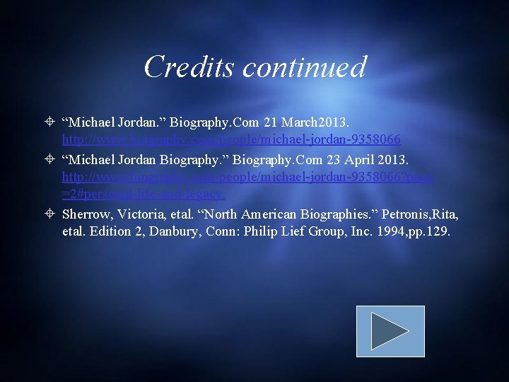 Credits continued “Michael Jordan. ” Biography. Com 21 March 2013. http: //www. biography. com/people/michael-jordan-9358066 Credits continued “Michael Jordan. ” Biography. Com 21 March 2013. http: //www. biography. com/people/michael-jordan-9358066