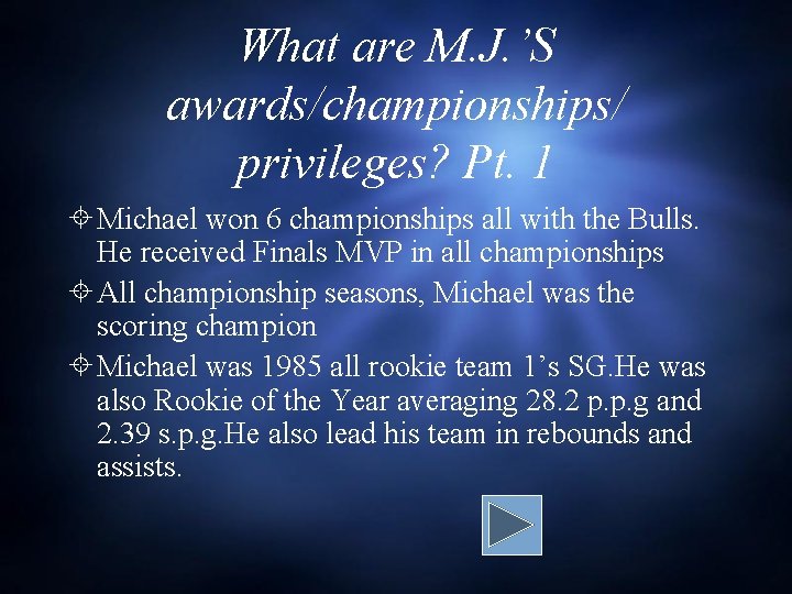 What are M. J. ’S awards/championships/ privileges? Pt. 1 Michael won 6 championships all What are M. J. ’S awards/championships/ privileges? Pt. 1 Michael won 6 championships all