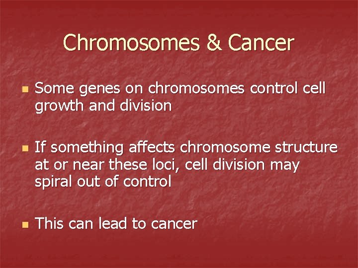 Chromosomes & Cancer n n n Some genes on chromosomes control cell growth and