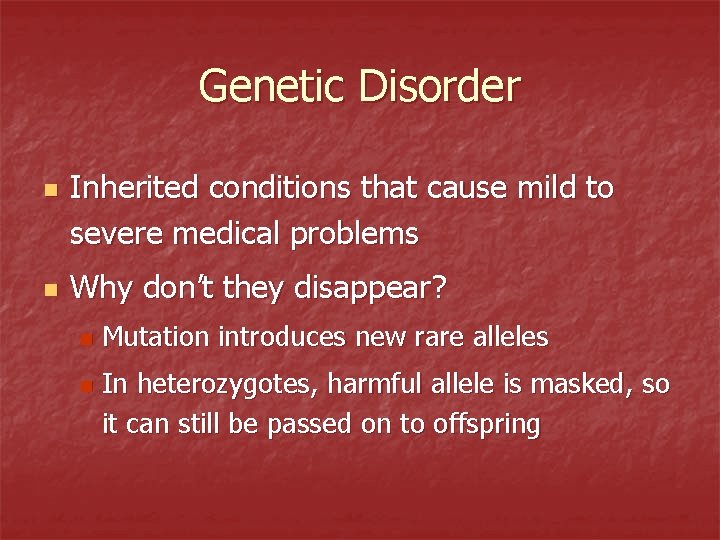 Genetic Disorder n n Inherited conditions that cause mild to severe medical problems Why