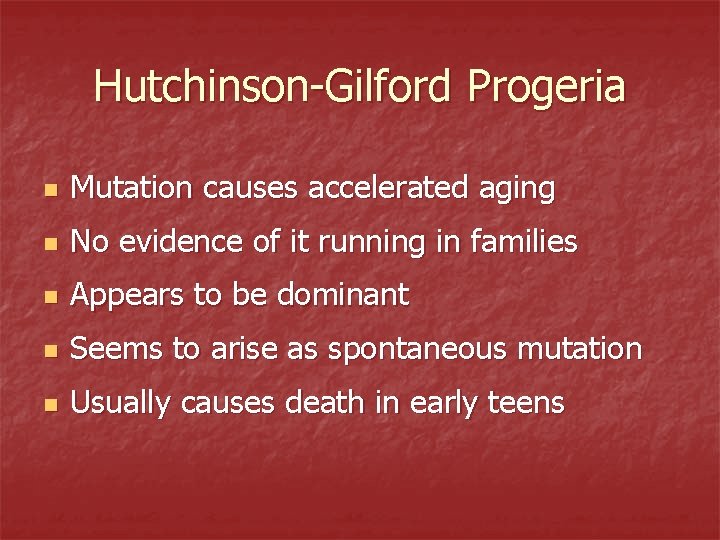 Hutchinson-Gilford Progeria n Mutation causes accelerated aging n No evidence of it running in
