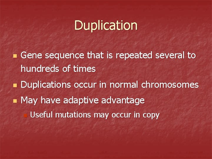 Duplication n Gene sequence that is repeated several to hundreds of times n Duplications