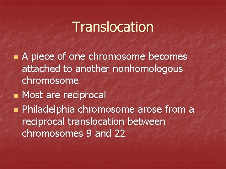 Translocation n A piece of one chromosome becomes attached to another nonhomologous chromosome Most