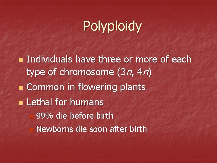 Polyploidy n Individuals have three or more of each type of chromosome (3 n,