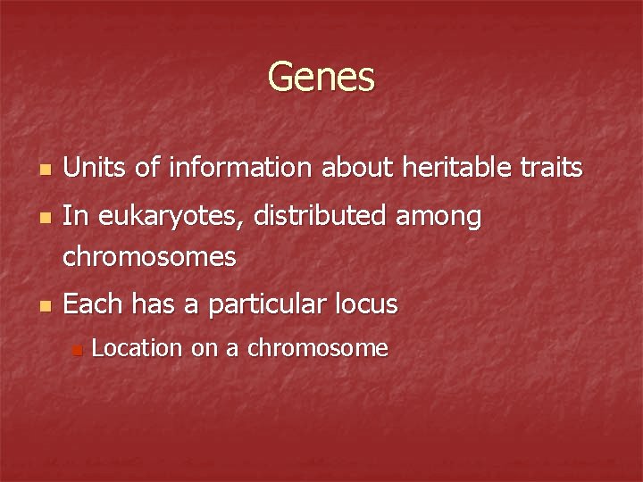 Genes n n n Units of information about heritable traits In eukaryotes, distributed among